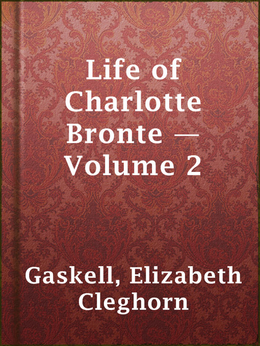 Title details for Life of Charlotte Bronte — Volume 2 by Elizabeth Cleghorn Gaskell - Wait list